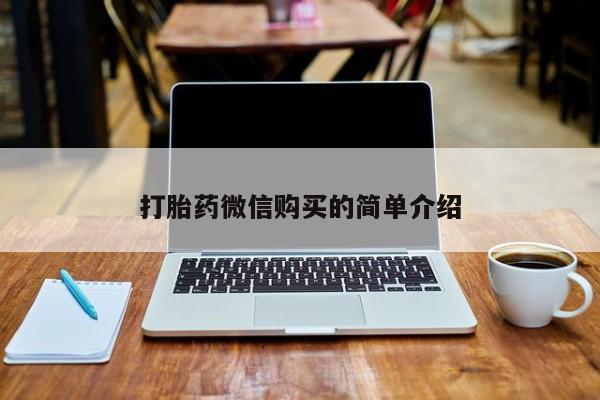 私人微信卖打胎药打胎药微信购买的简单介绍
