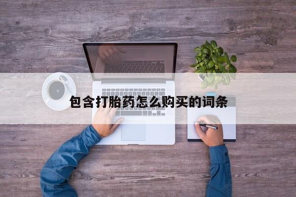 私人微信卖打胎药包含打胎药怎么购买的词条