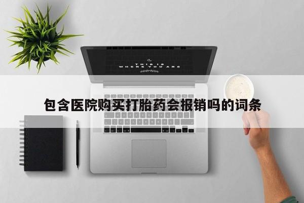 私人微信卖打胎药包含医院购买打胎药会报销吗的词条