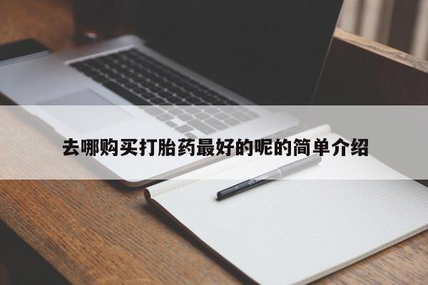 私人微信卖打胎药去哪购买打胎药最好的呢的简单介绍
