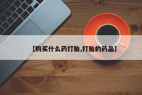 私人微信卖打胎药【购买什么药打胎,打胎的药品】