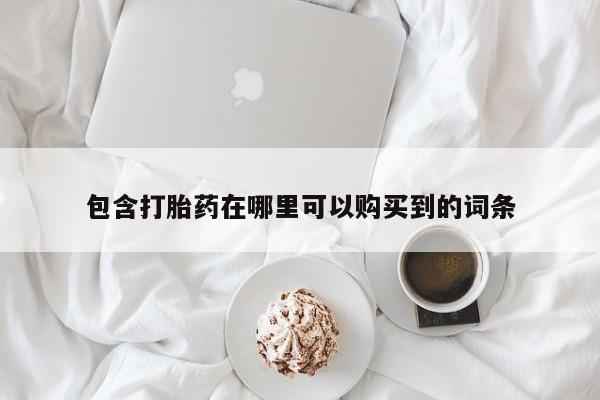 私人微信卖打胎药包含打胎药在哪里可以购买到的词条