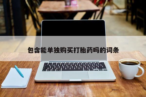 私人微信卖打胎药包含能单独购买打胎药吗的词条