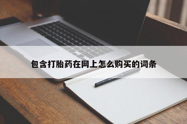 私人微信卖打胎药包含打胎药在网上怎么购买的词条